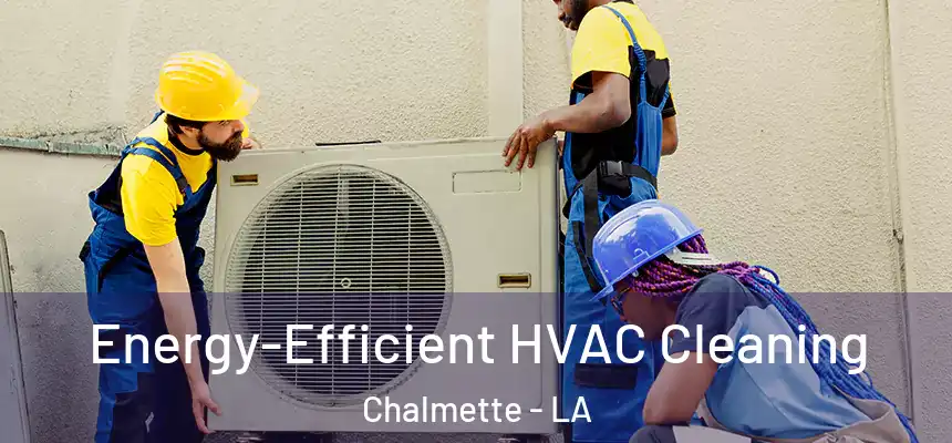  Energy-Efficient HVAC Cleaning Chalmette - LA