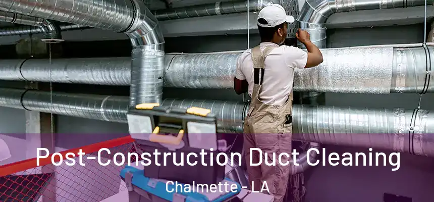  Post-Construction Duct Cleaning Chalmette - LA