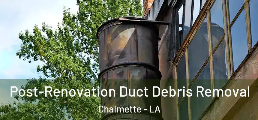  Post-Renovation Duct Debris Removal Chalmette - LA